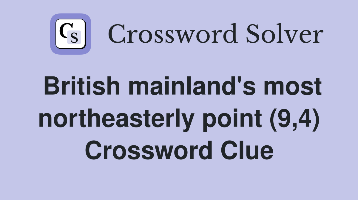 British mainland's most northeasterly point (9,4) Crossword Clue