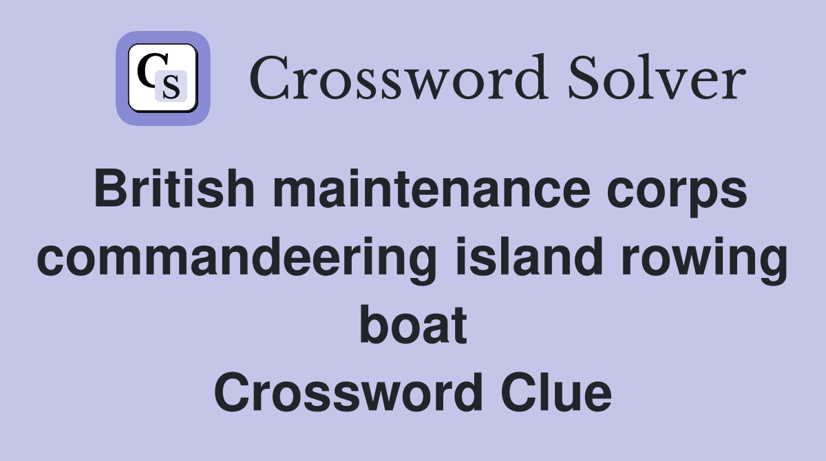 British maintenance corps commandeering island rowing boat Crossword Clue