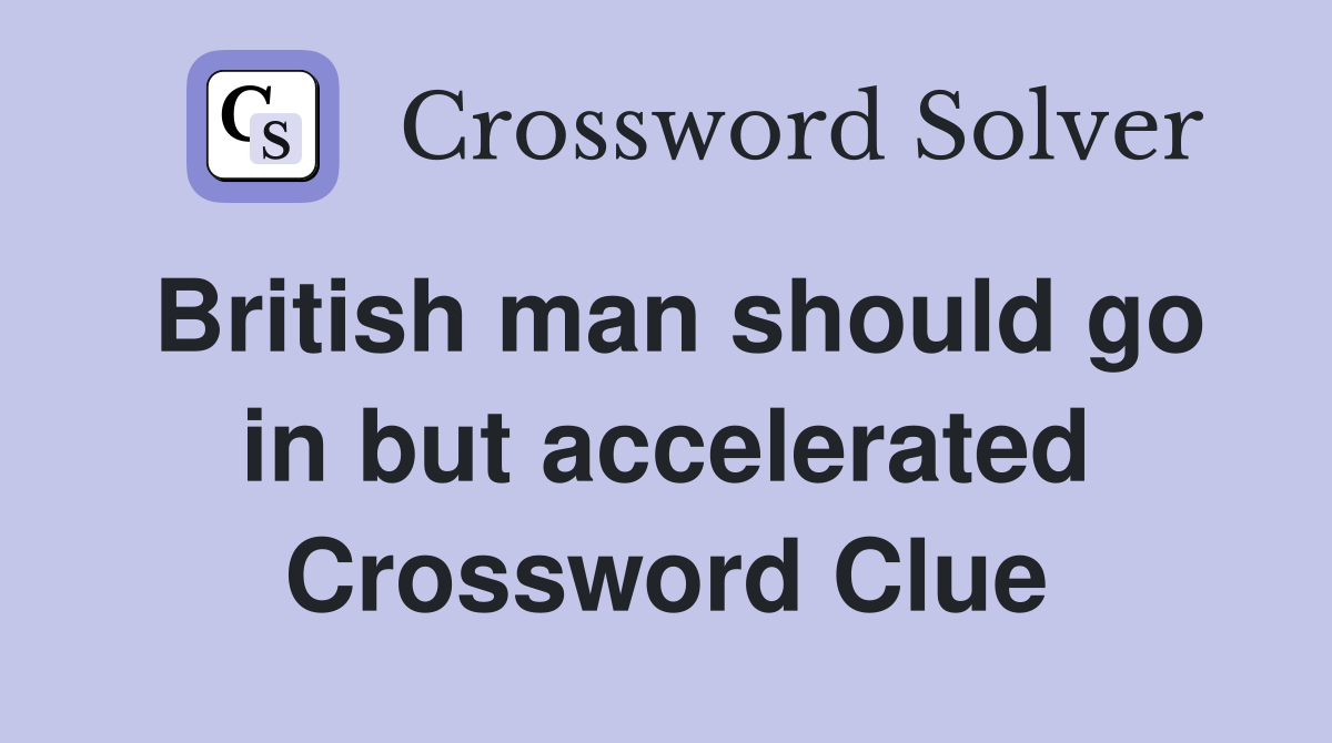 British man should go in but accelerated Crossword Clue