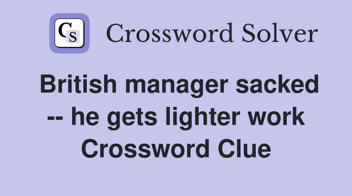 British manager sacked -- he gets lighter work Crossword Clue