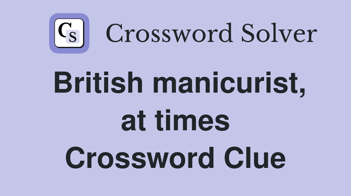 British manicurist, at times Crossword Clue