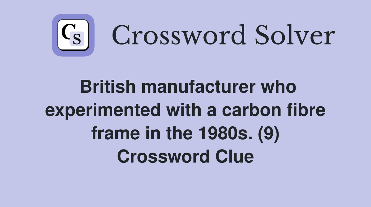 British manufacturer who experimented with a carbon fibre frame in the 1980s. (9) Crossword Clue