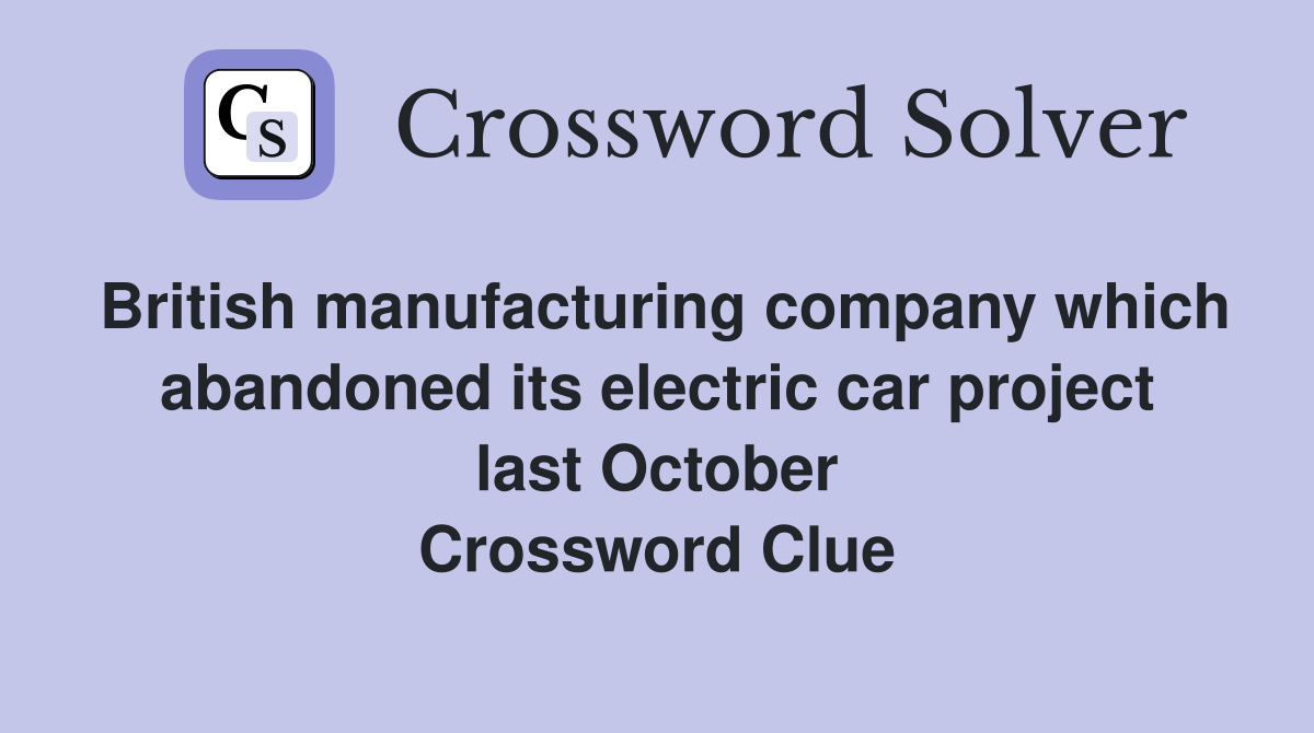 British manufacturing company which abandoned its electric car project last October Crossword Clue