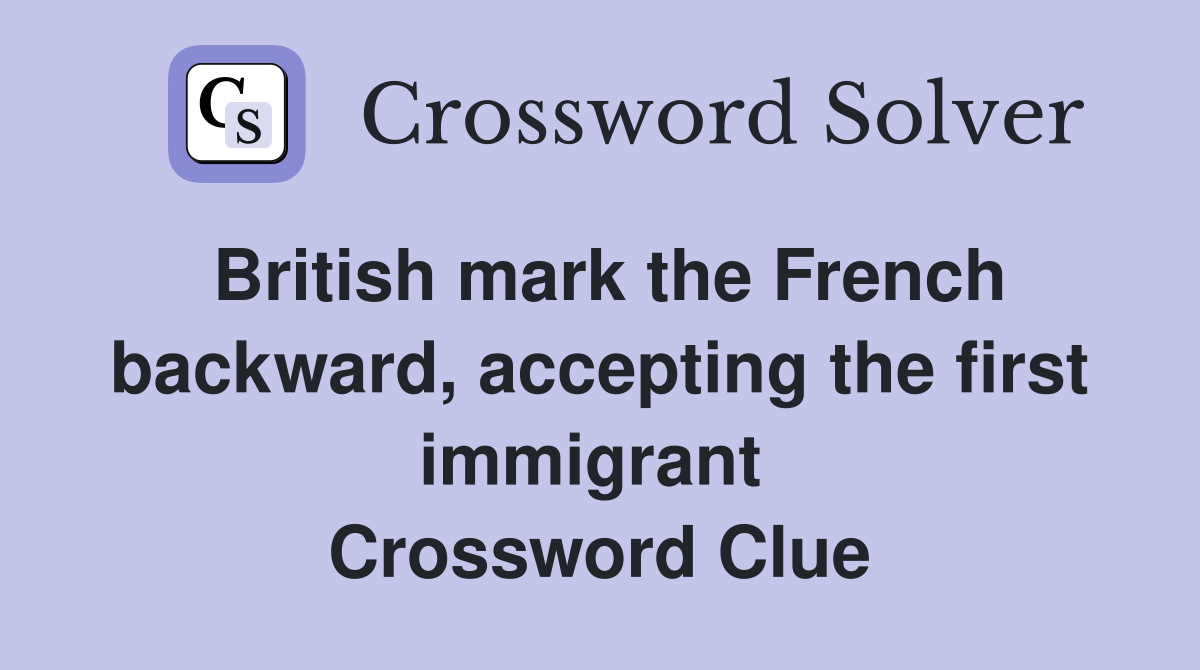 British mark the French backward, accepting the first immigrant  Crossword Clue