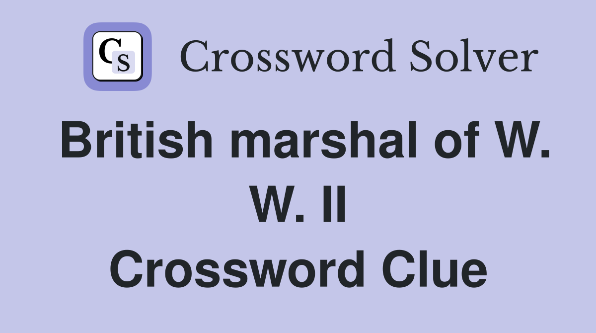 British marshal of W. W. II Crossword Clue