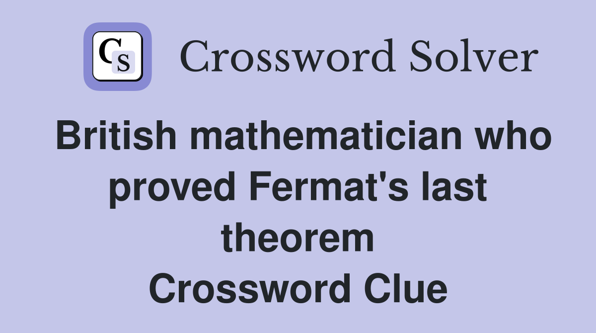 British mathematician who proved Fermat's last theorem Crossword Clue