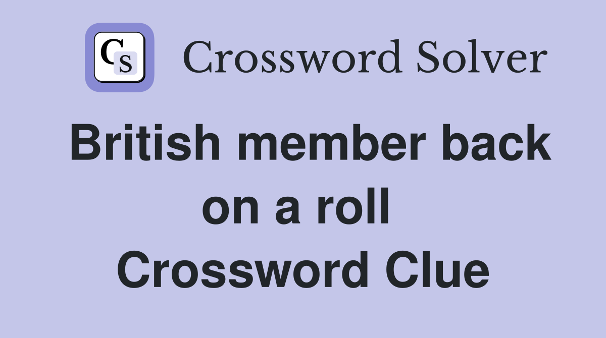 British member back on a roll  Crossword Clue