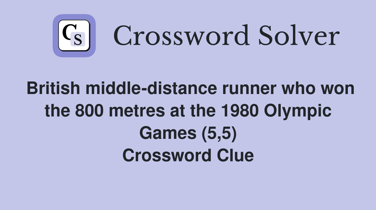 British middle-distance runner who won the 800 metres at the 1980 Olympic Games (5,5) Crossword Clue