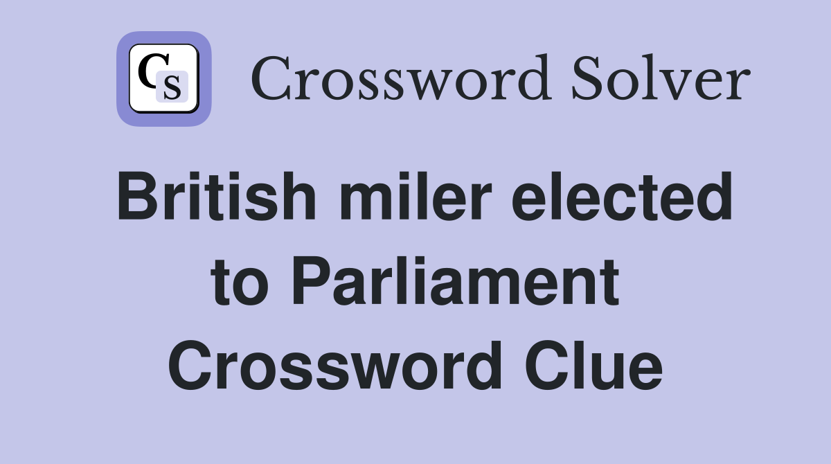 British miler elected to Parliament Crossword Clue
