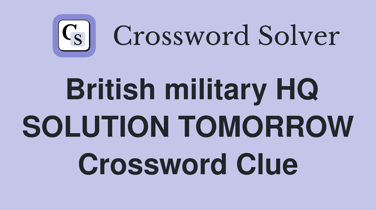 British military HQ SOLUTION TOMORROW Crossword Clue
