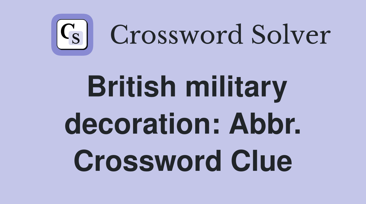 British military decoration: Abbr. Crossword Clue
