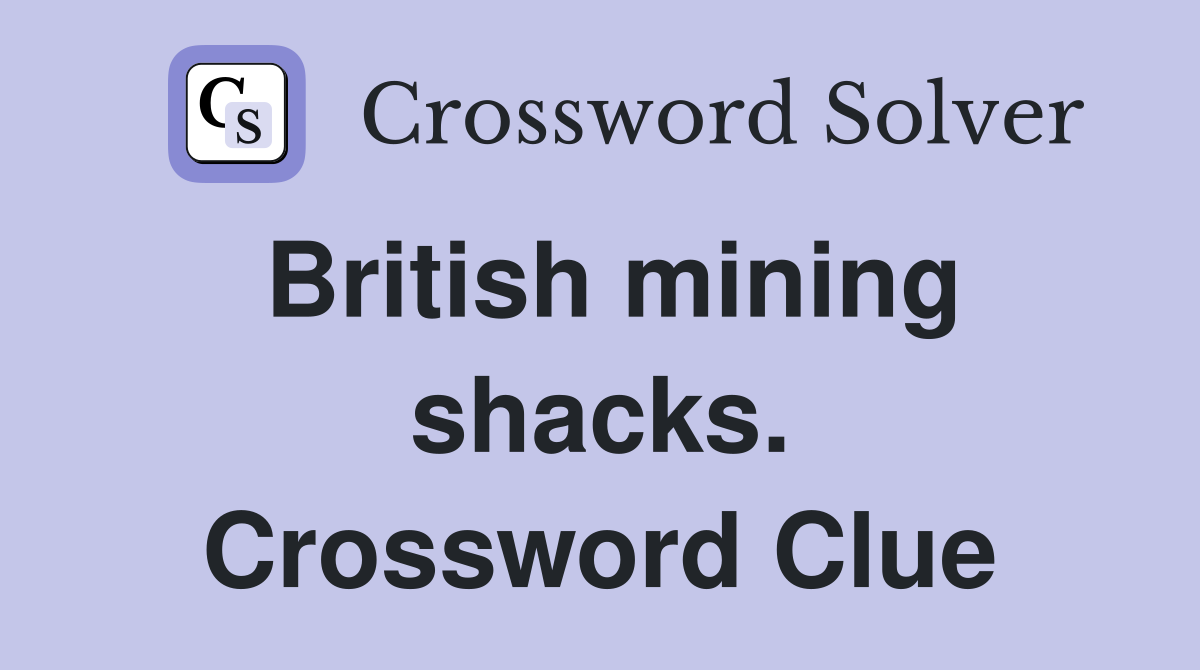 British mining shacks. Crossword Clue