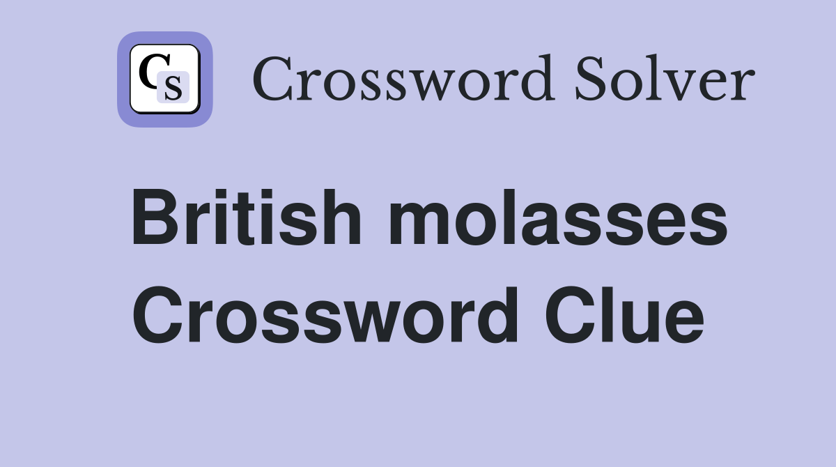 British molasses Crossword Clue