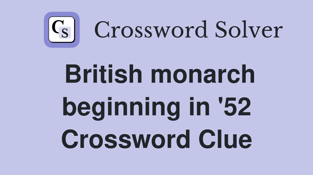 British monarch beginning in '52 Crossword Clue