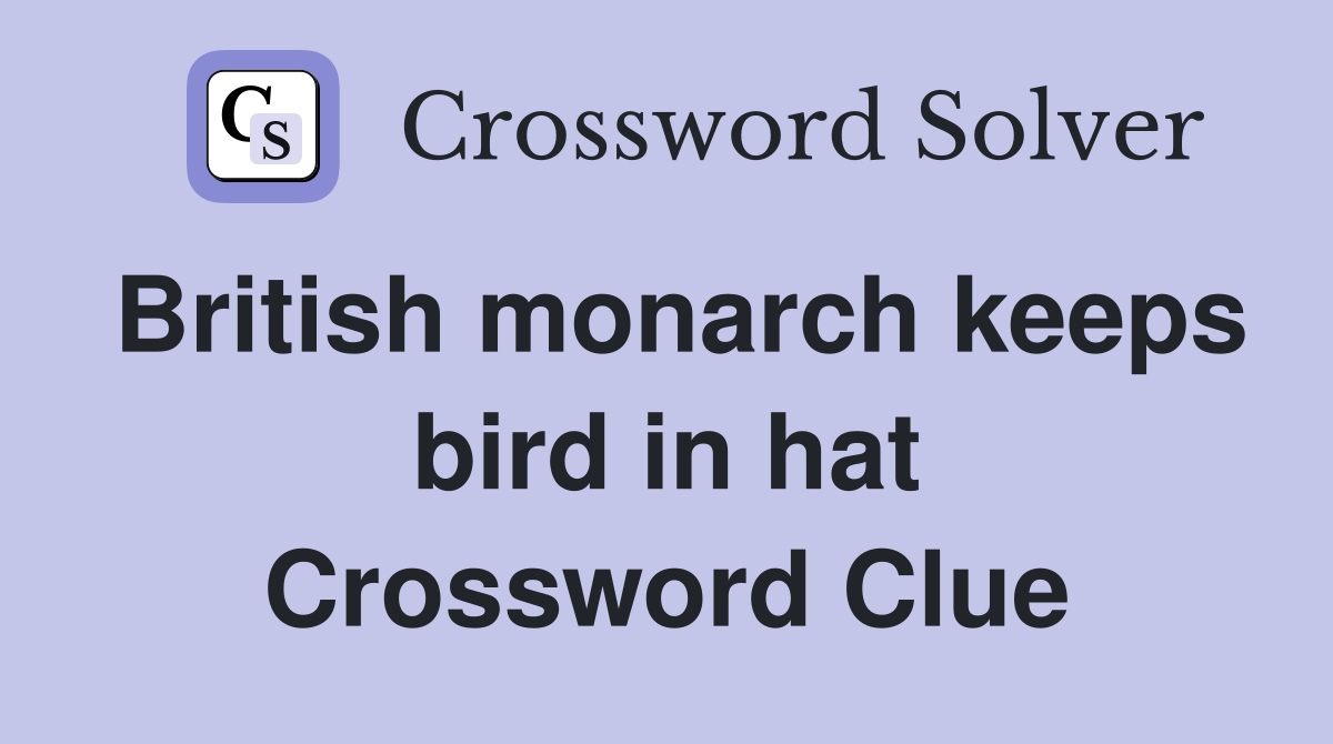 British monarch keeps bird in hat Crossword Clue