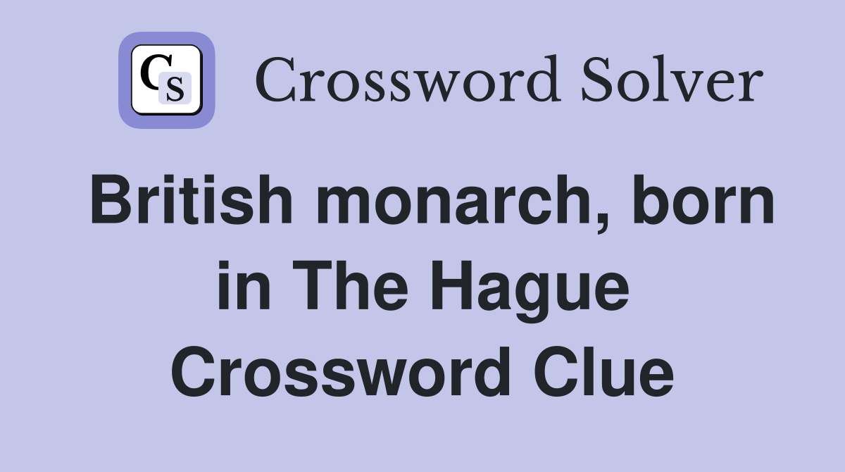British monarch, born in The Hague Crossword Clue