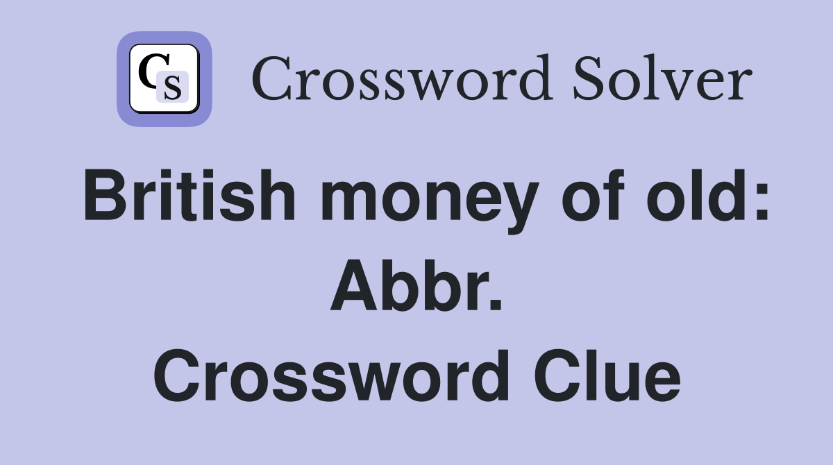 British money of old: Abbr. Crossword Clue