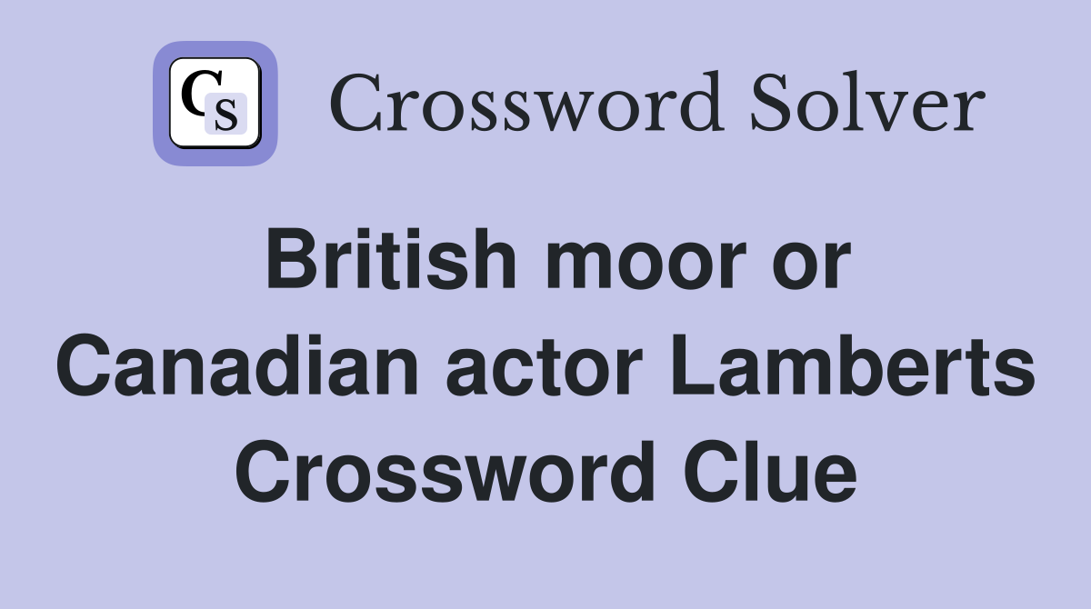 British moor or Canadian actor Lamberts Crossword Clue