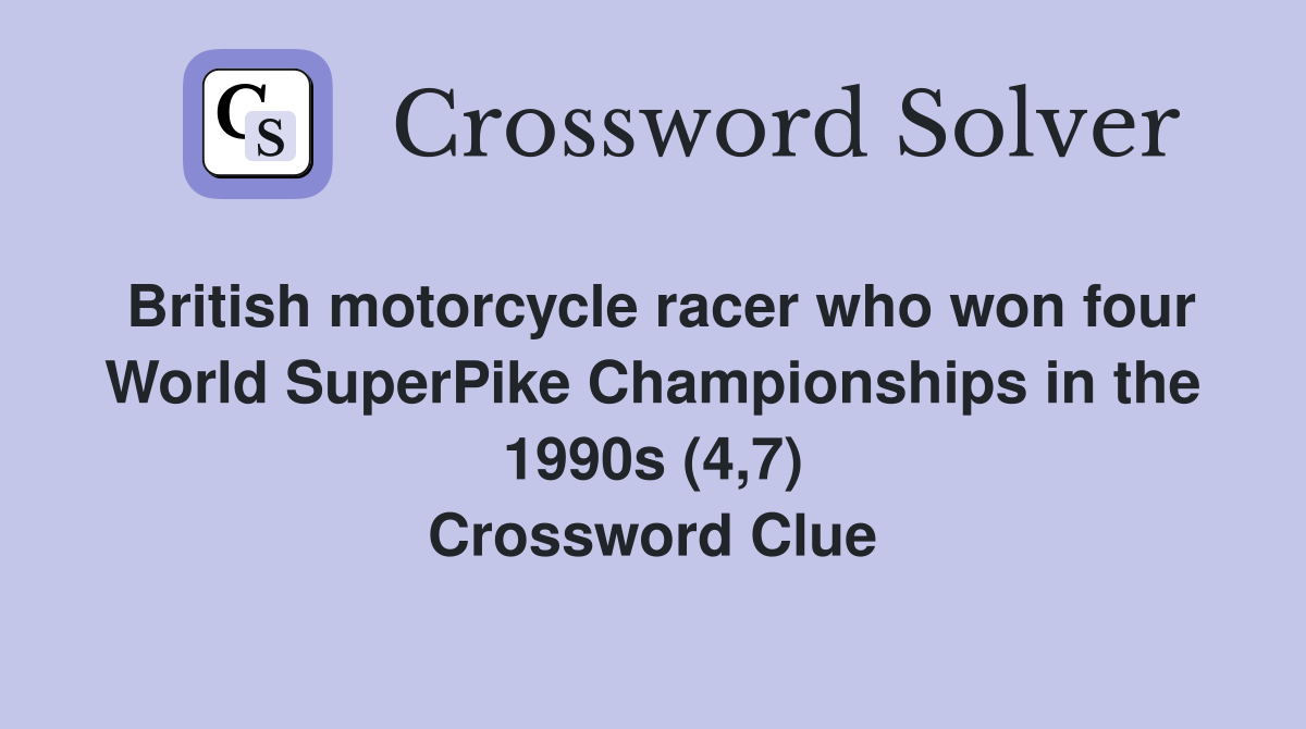 British motorcycle racer who won four World SuperPike Championships in the 1990s (4,7) Crossword Clue