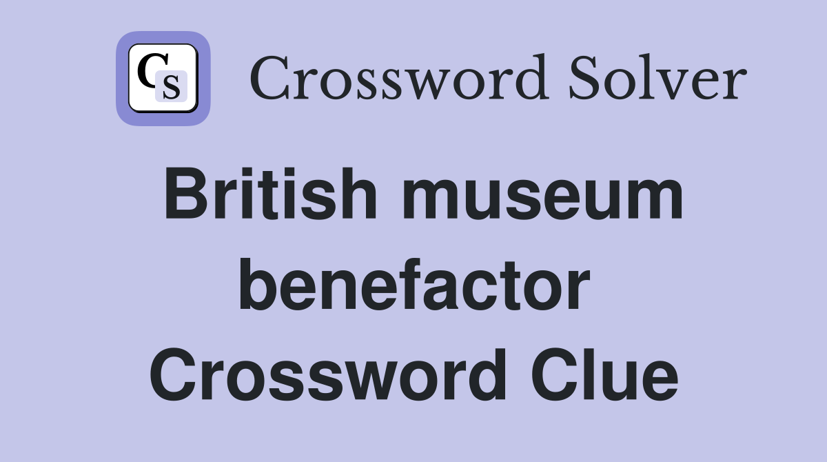 British museum benefactor Crossword Clue