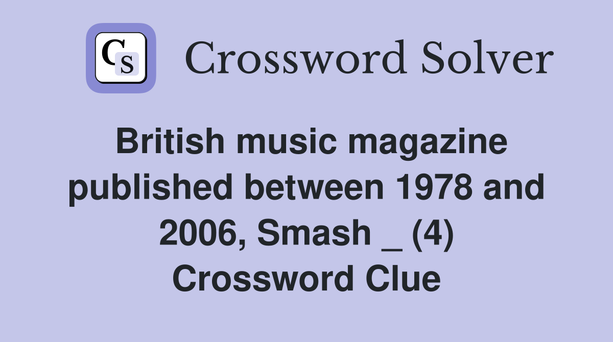 British music magazine published between 1978 and 2006, Smash _ (4) Crossword Clue