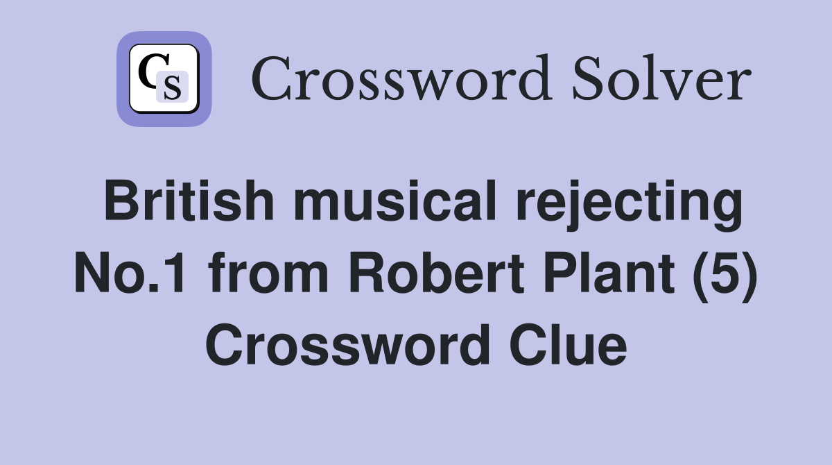 British musical rejecting No.1 from Robert Plant (5) Crossword Clue