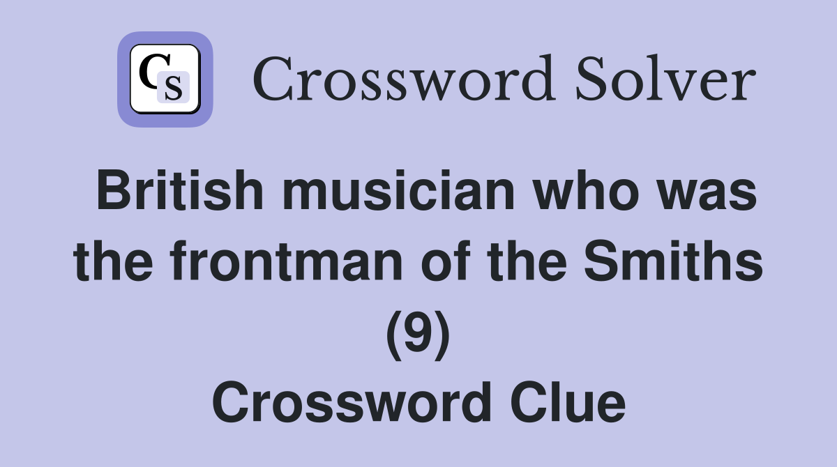 British musician who was the frontman of the Smiths (9) Crossword Clue