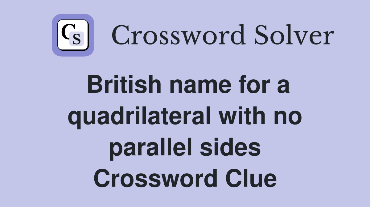 British name for a quadrilateral with no parallel sides Crossword Clue