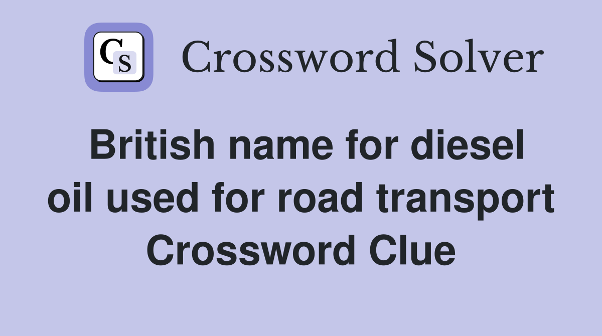 British name for diesel oil used for road transport Crossword Clue