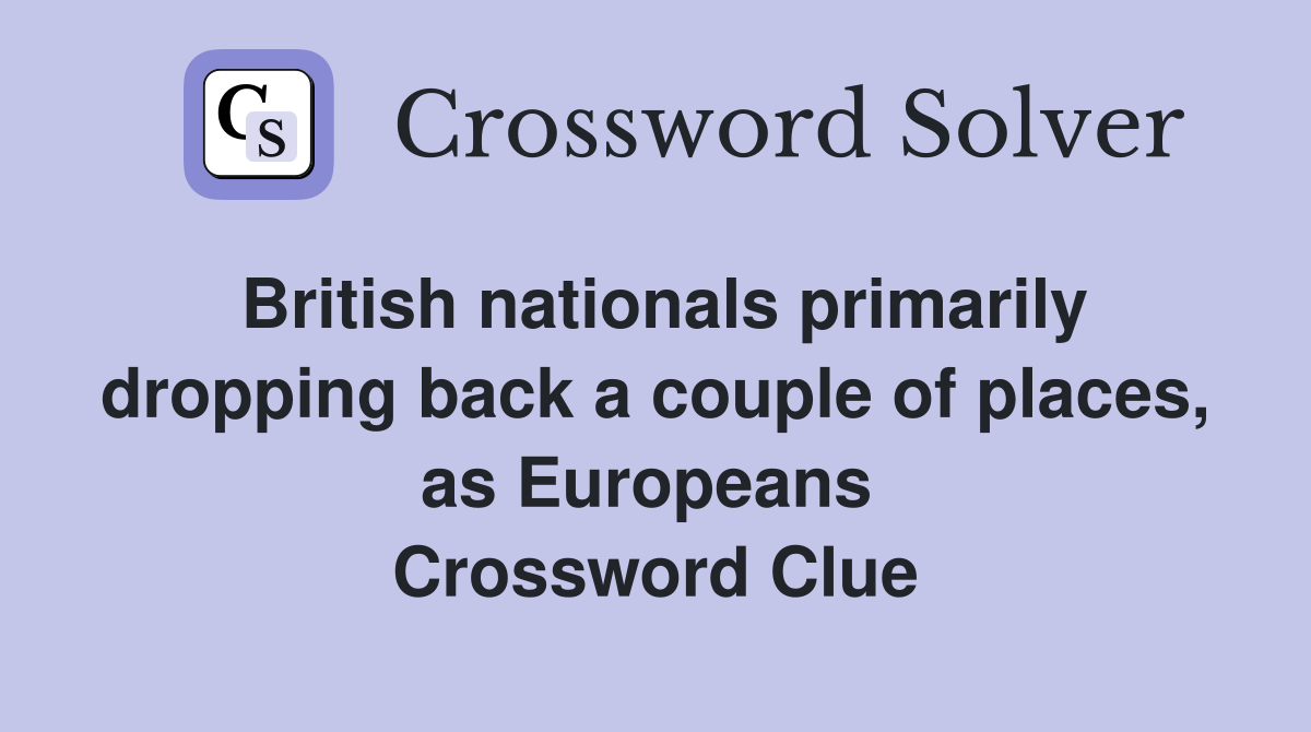 British nationals primarily dropping back a couple of places, as Europeans  Crossword Clue