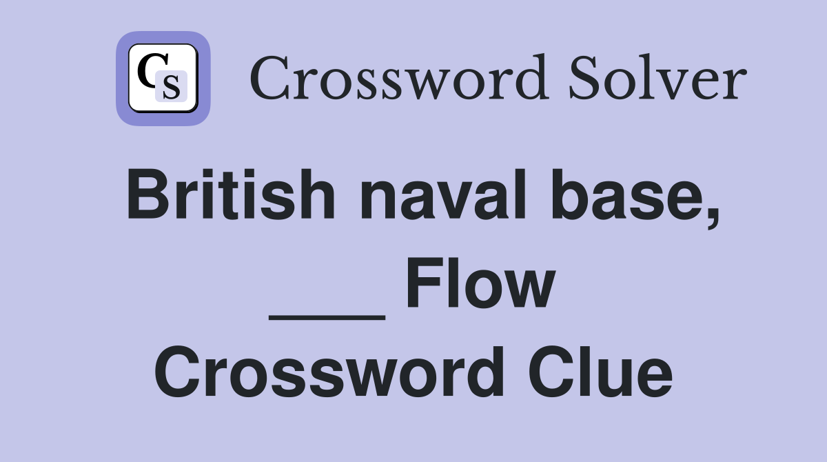 British naval base, ___ Flow Crossword Clue