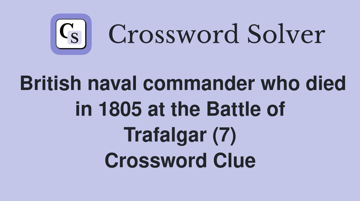 British naval commander who died in 1805 at the Battle of Trafalgar (7) Crossword Clue