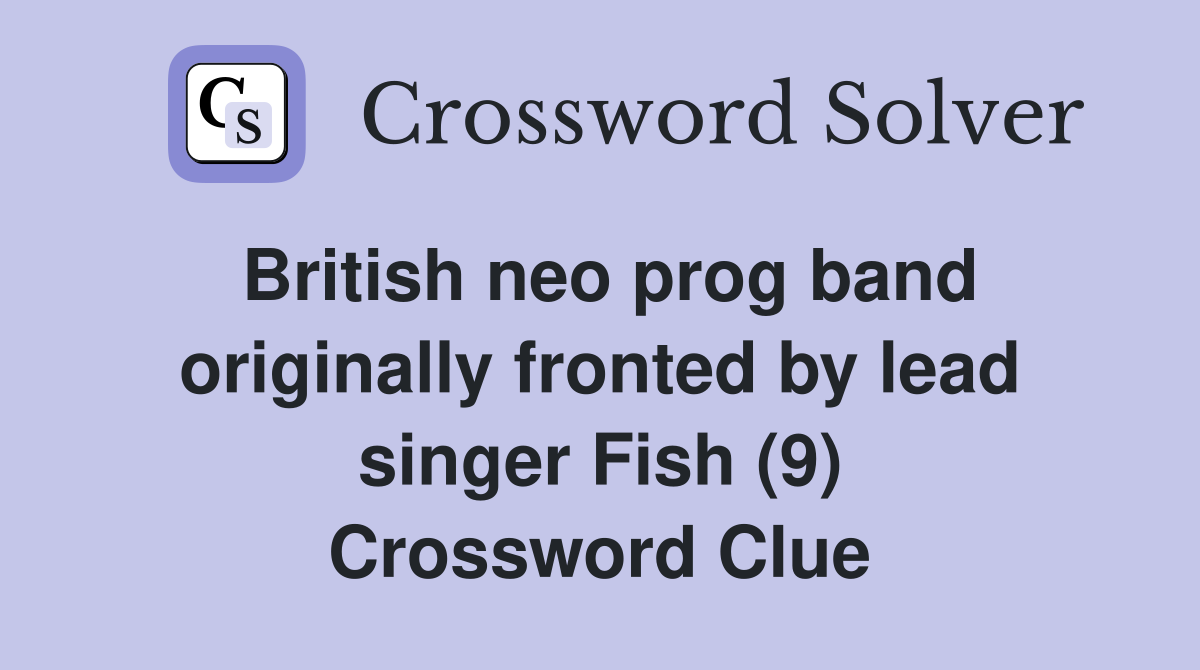 British neo prog band originally fronted by lead singer Fish (9) Crossword Clue