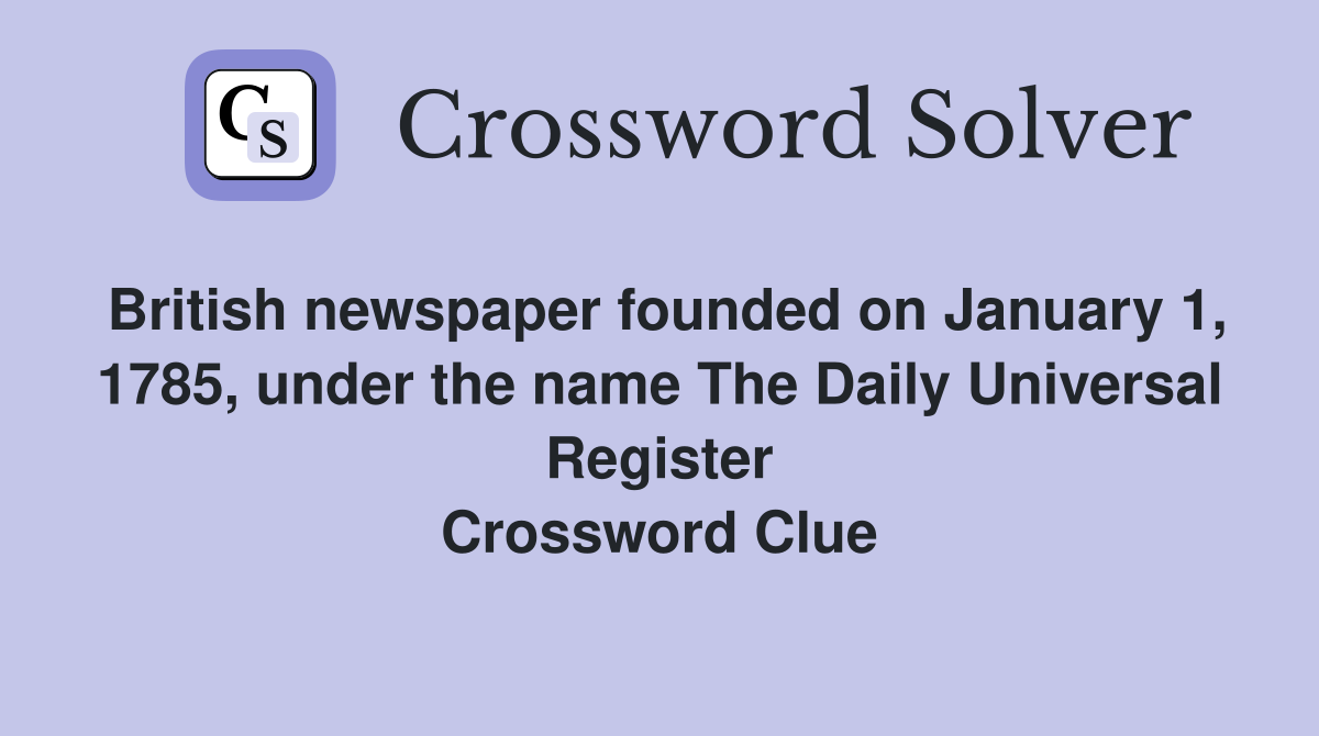 British newspaper founded on January 1, 1785, under the name The Daily Universal Register Crossword Clue