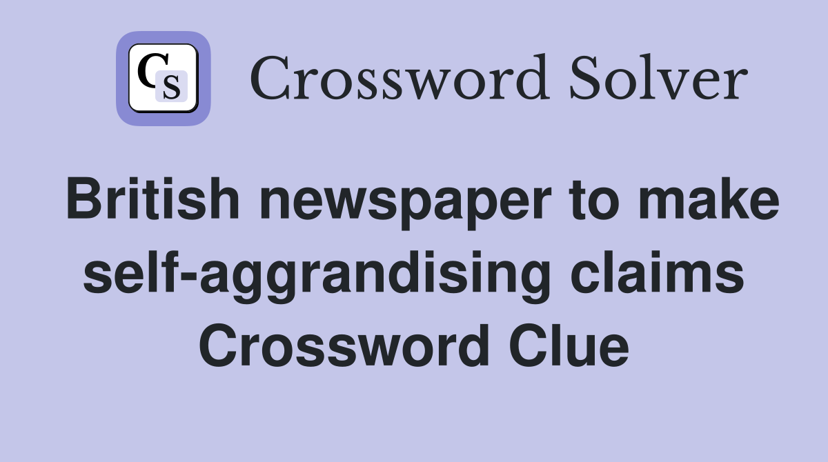 British newspaper to make self-aggrandising claims Crossword Clue