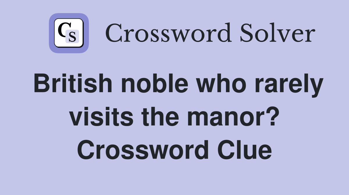 British noble who rarely visits the manor? Crossword Clue