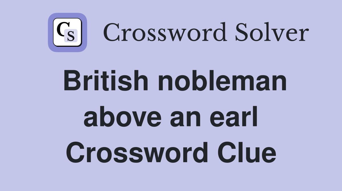 British nobleman above an earl Crossword Clue