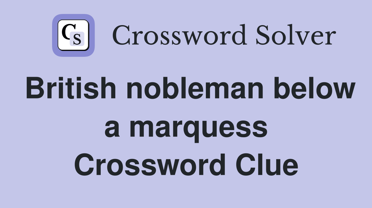 British nobleman below a marquess Crossword Clue