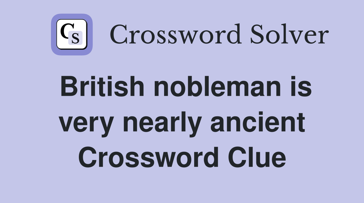 British nobleman is very nearly ancient Crossword Clue