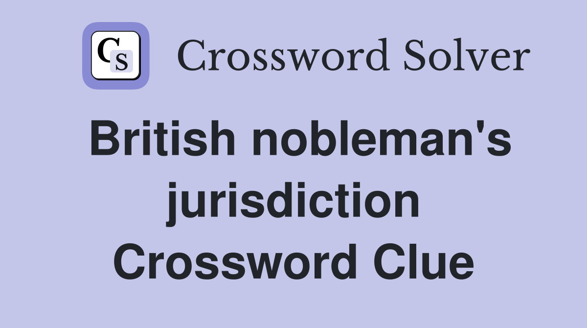 British nobleman's jurisdiction Crossword Clue