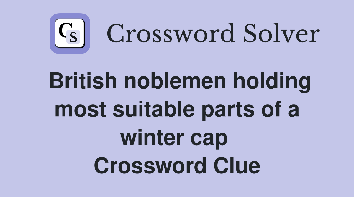 British noblemen holding most suitable parts of a winter cap  Crossword Clue