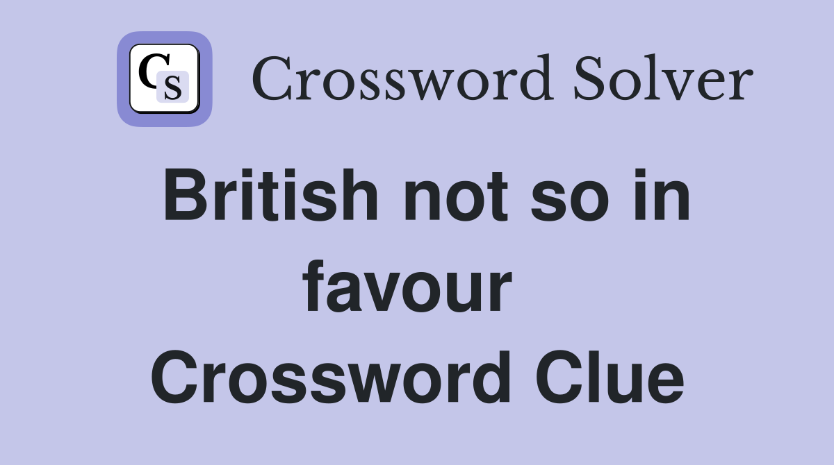 British not so in favour  Crossword Clue