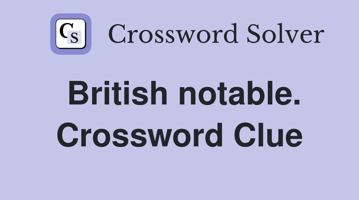 British notable. Crossword Clue