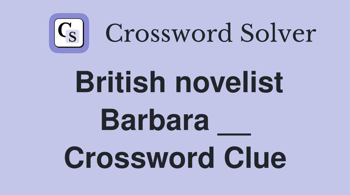 British novelist Barbara __ Crossword Clue