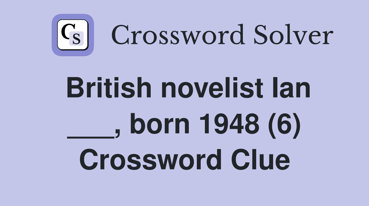 British novelist Ian ___, born 1948 (6) Crossword Clue
