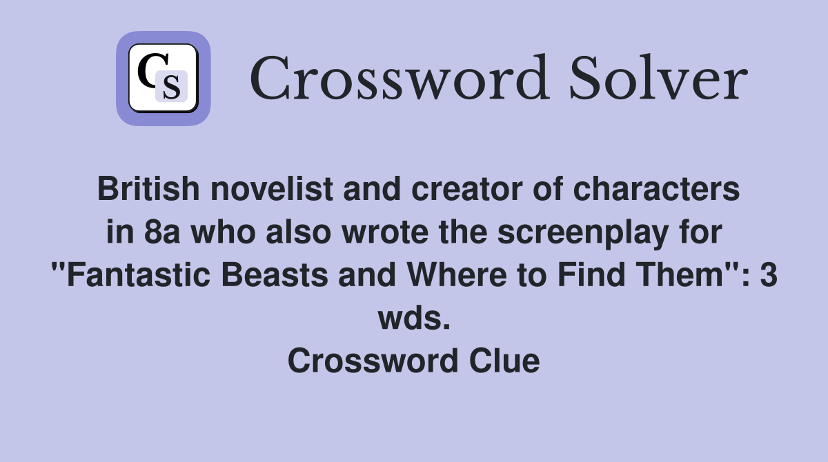 British novelist and creator of characters in 8a who also wrote the screenplay for "Fantastic Beasts and Where to Find Them": 3 wds. Crossword Clue
