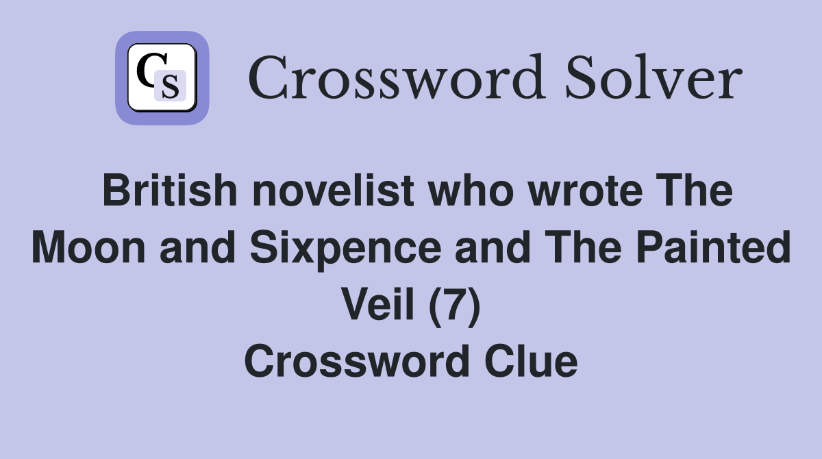 British novelist who wrote The Moon and Sixpence and The Painted Veil (7) Crossword Clue