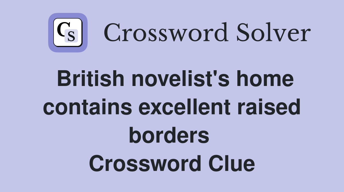 British novelist's home contains excellent raised borders  Crossword Clue