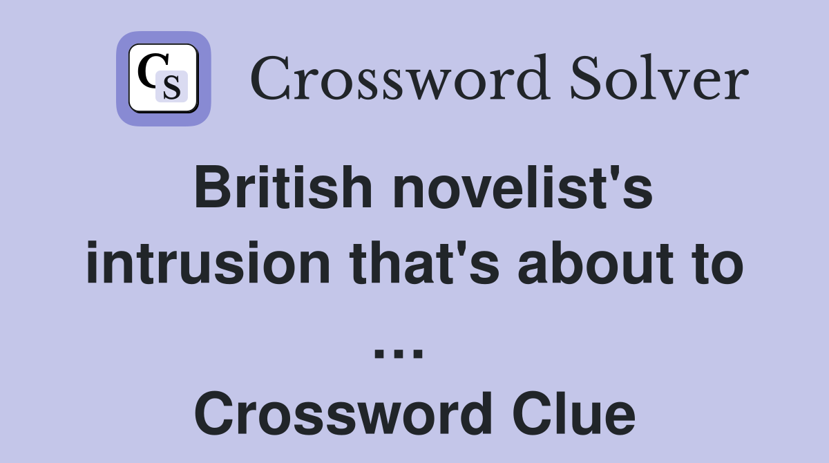British novelist's intrusion that's about to …   Crossword Clue