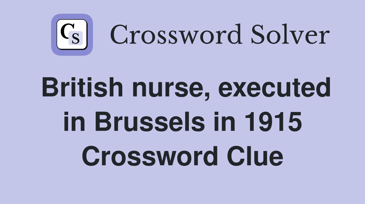 British nurse, executed in Brussels in 1915 Crossword Clue